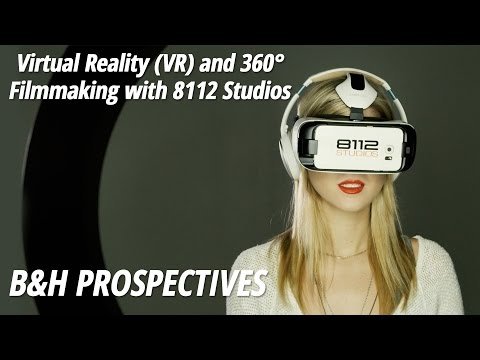 B&amp;H Prospectives: 8112 Studios | Virtual Reality (VR) and 360° Filmmaking