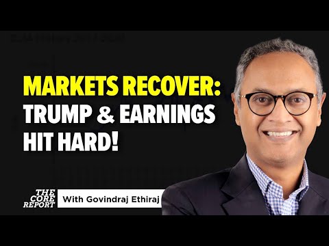 Markets Recover After Trump &amp; Earnings Turmoil – What’s Next? | Govindraj Ethiraj | The Core Report