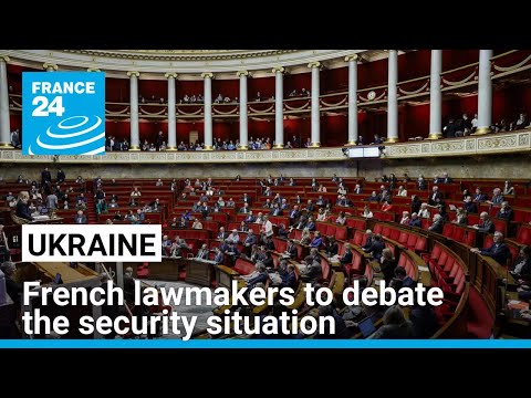 French lawmakers to debate the security situation in Ukraine • FRANCE 24 English