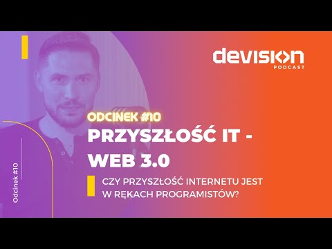 Podcast DEVision #10: Przyszłość IT - Web3.0 - Czy przyszłość Internetu jest w rękach programistów?