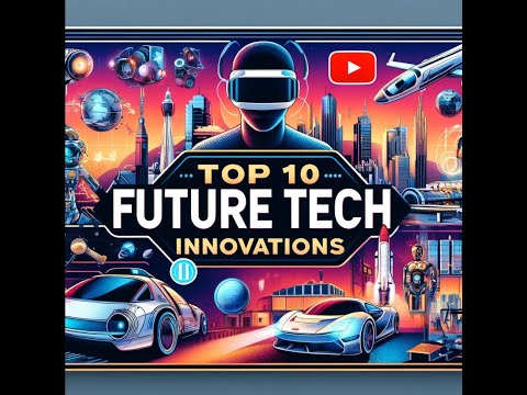 Top 10 incredible technological innovations that will change our future